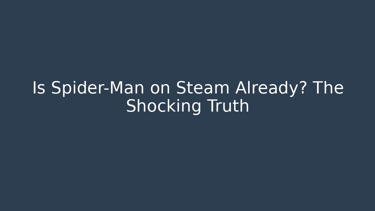 Is Spider-Man on Steam Already? The Shocking Truth
