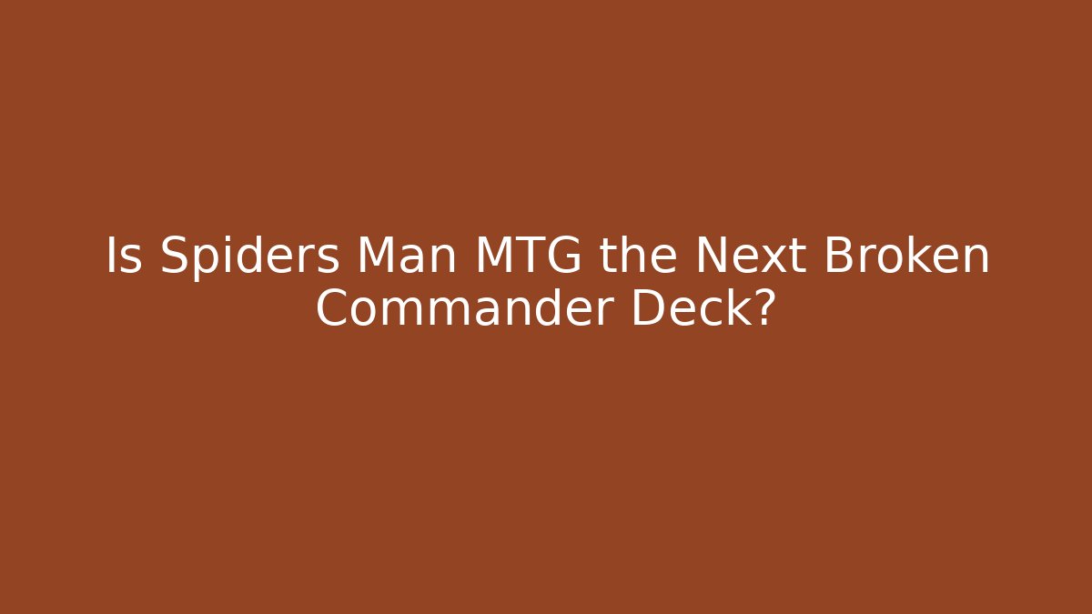 Is Spiders Man MTG the Next Broken Commander Deck? - Felix Cat Insurance