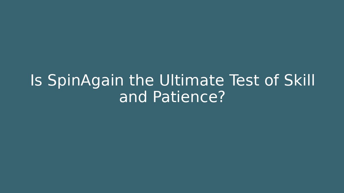 Is SpinAgain the Ultimate Test of Skill and Patience?