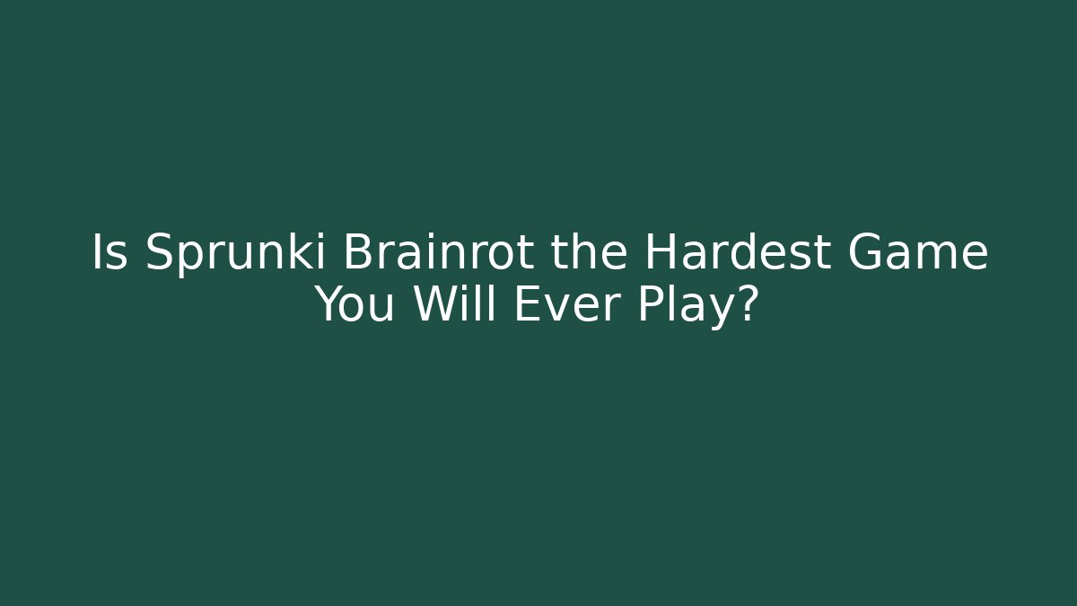 Is Sprunki Brainrot the Hardest Game You Will Ever Play?
