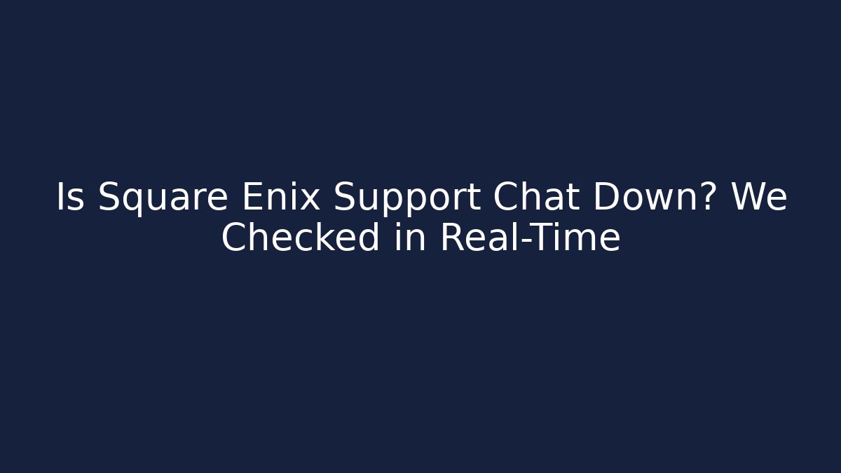 Is Square Enix Support Chat Down? We Checked in Real-Time