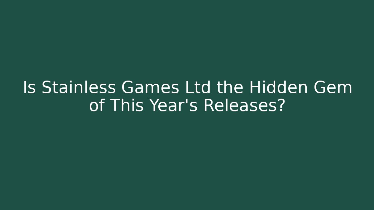 Is Stainless Games Ltd the Hidden Gem of This Year's Releases?