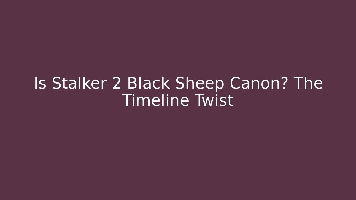 Is Stalker 2 Black Sheep Canon? The Timeline Twist
