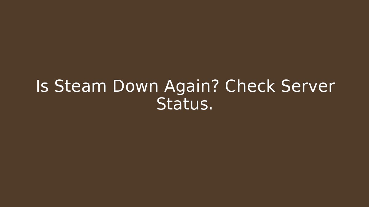 Is Steam Down Again? Check Server Status.