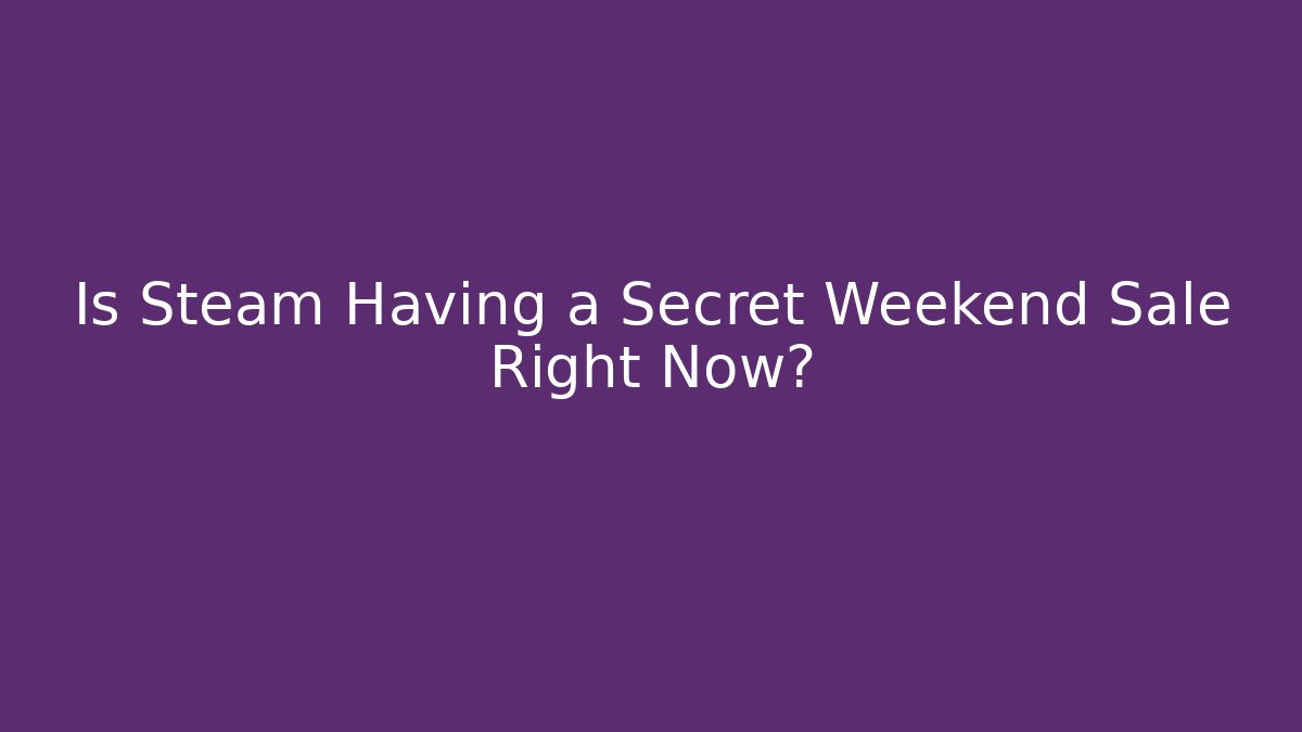 Is Steam Having a Secret Weekend Sale Right Now?