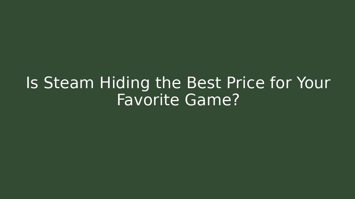 Is Steam Hiding the Best Price for Your Favorite Game?