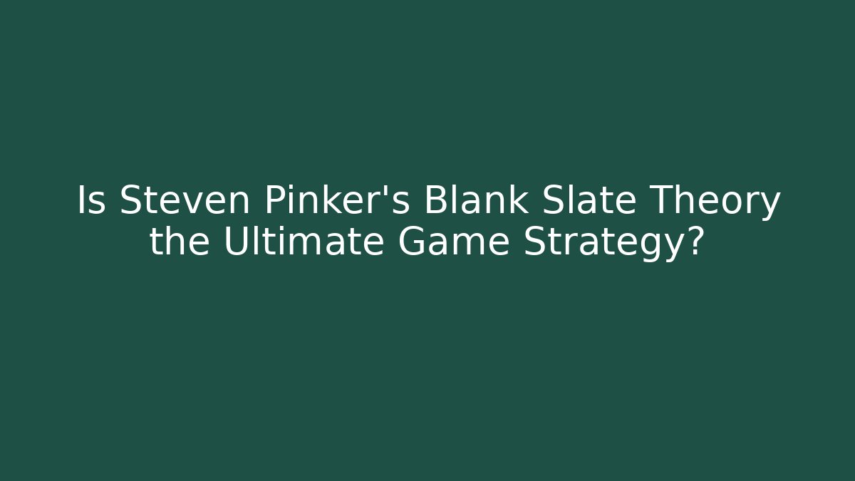 Is Steven Pinker's Blank Slate Theory the Ultimate Game Strategy?