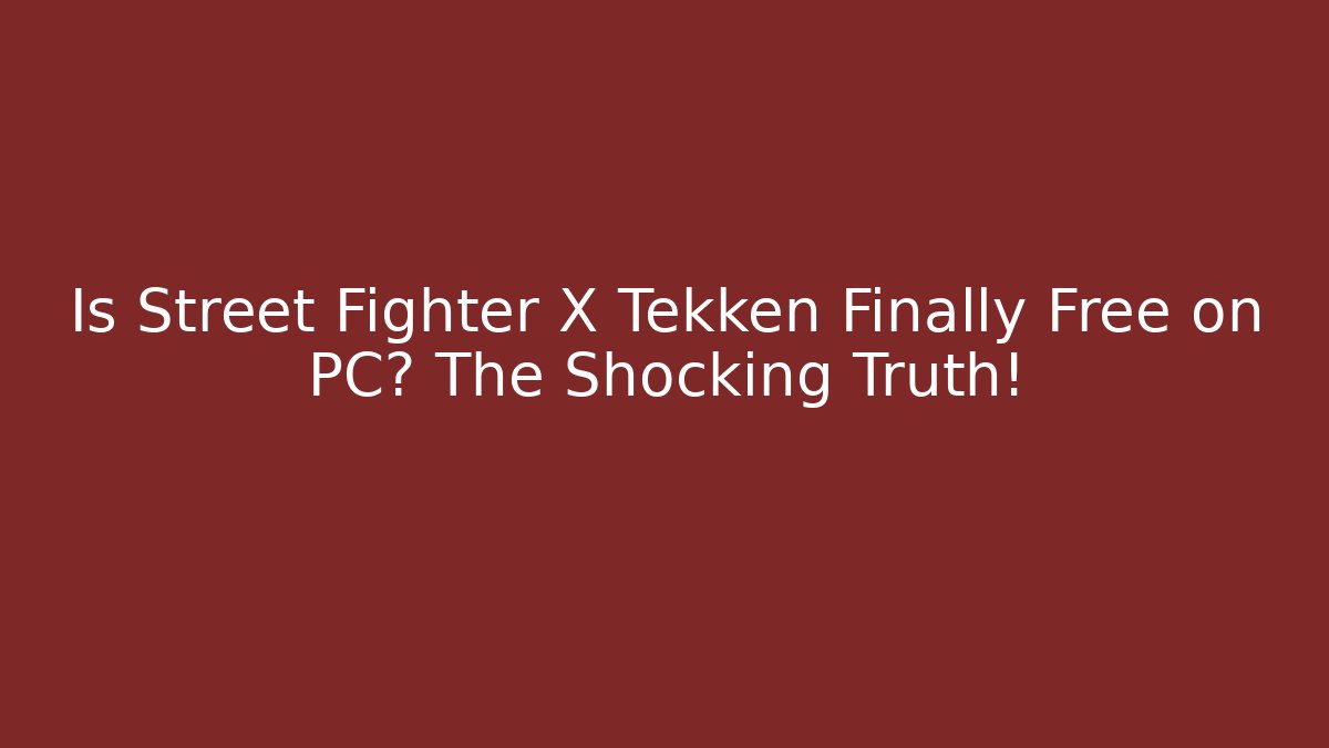 Is Street Fighter X Tekken Finally Free on PC? The Shocking Truth!