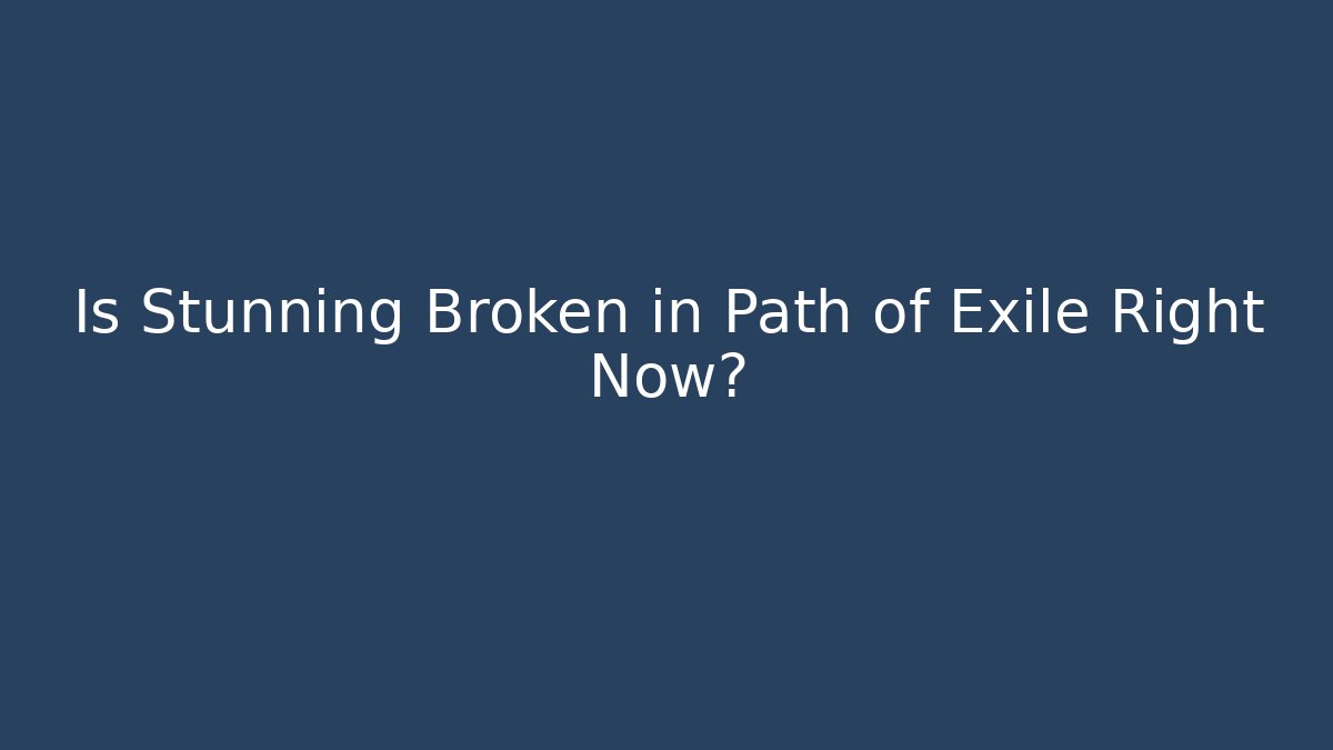 Is Stunning Broken in Path of Exile Right Now?