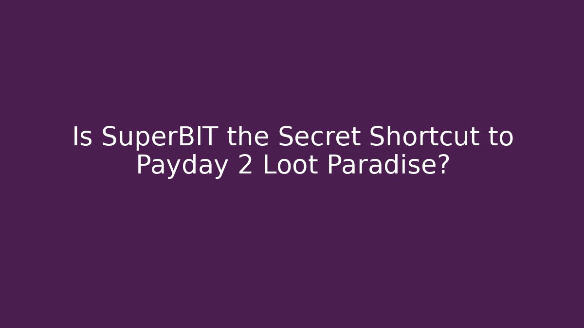 Is SuperBlT the Secret Shortcut to Payday 2 Loot Paradise?