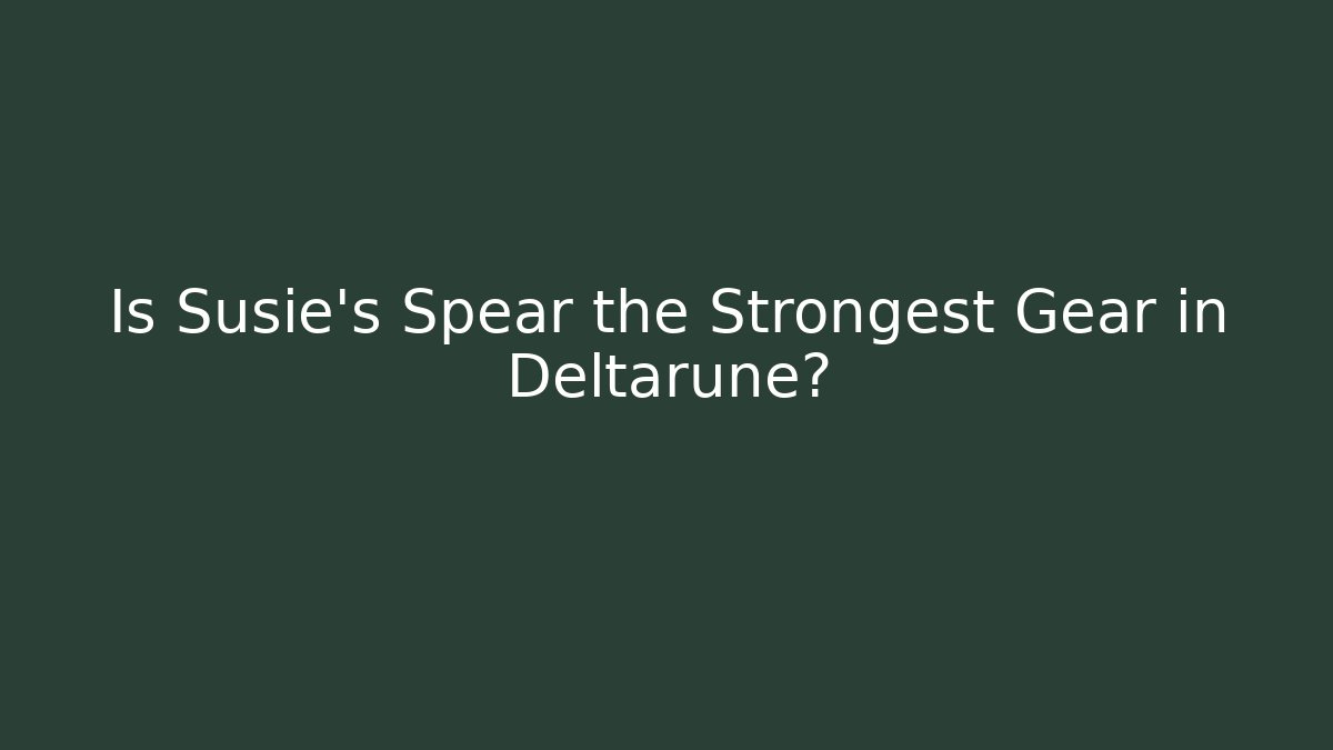 Is Susie's Spear the Strongest Gear in Deltarune?