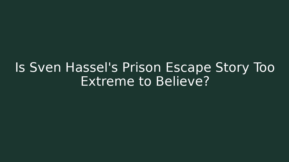 Is Sven Hassel's Prison Escape Story Too Extreme to Believe? - Felix Cat Insurance