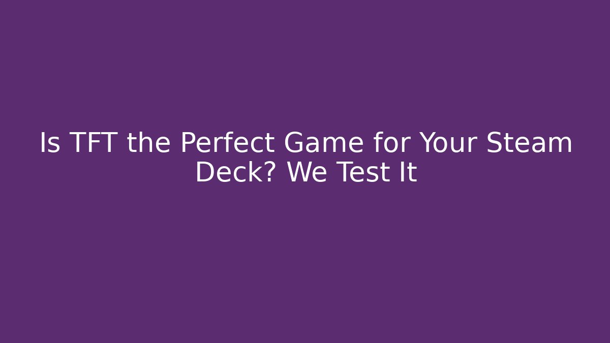 Is TFT the Perfect Game for Your Steam Deck? We Test It - Felix Cat Insurance