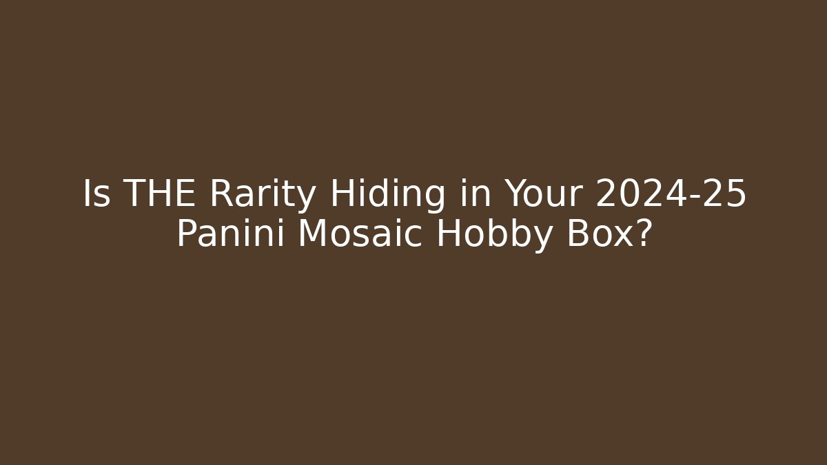 Is THE Rarity Hiding in Your 2024-25 Panini Mosaic Hobby Box?