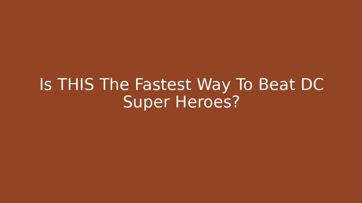 Is THIS The Fastest Way To Beat DC Super Heroes?