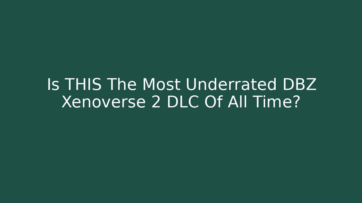Is THIS The Most Underrated DBZ Xenoverse 2 DLC Of All Time?