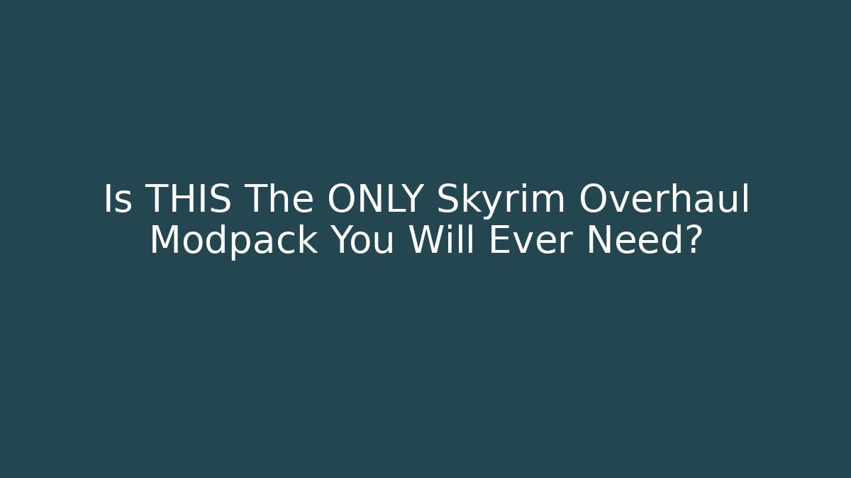 Is THIS The ONLY Skyrim Overhaul Modpack You Will Ever Need?