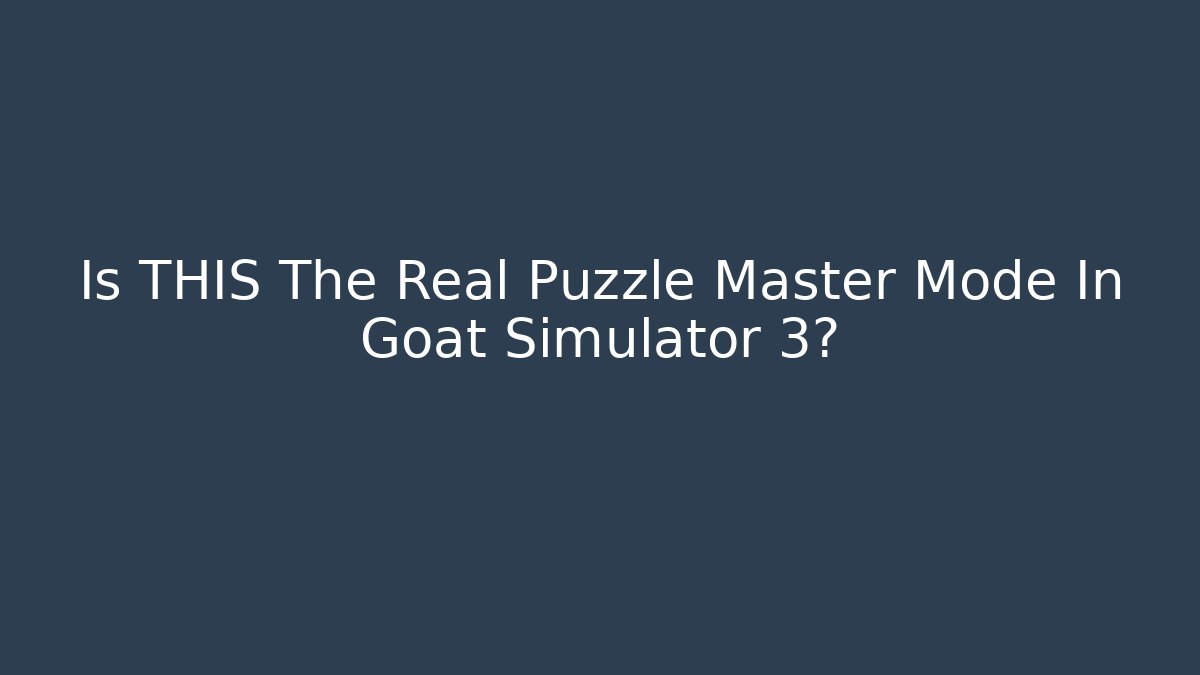 Is THIS The Real Puzzle Master Mode In Goat Simulator 3?