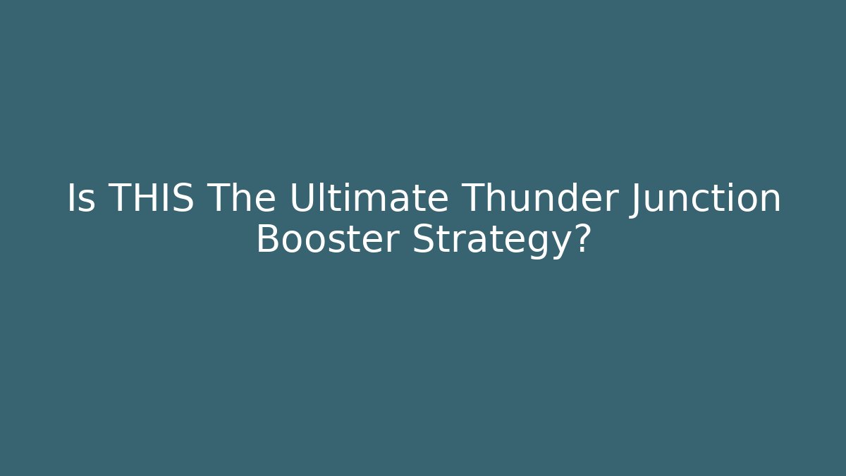 Is THIS The Ultimate Thunder Junction Booster Strategy?