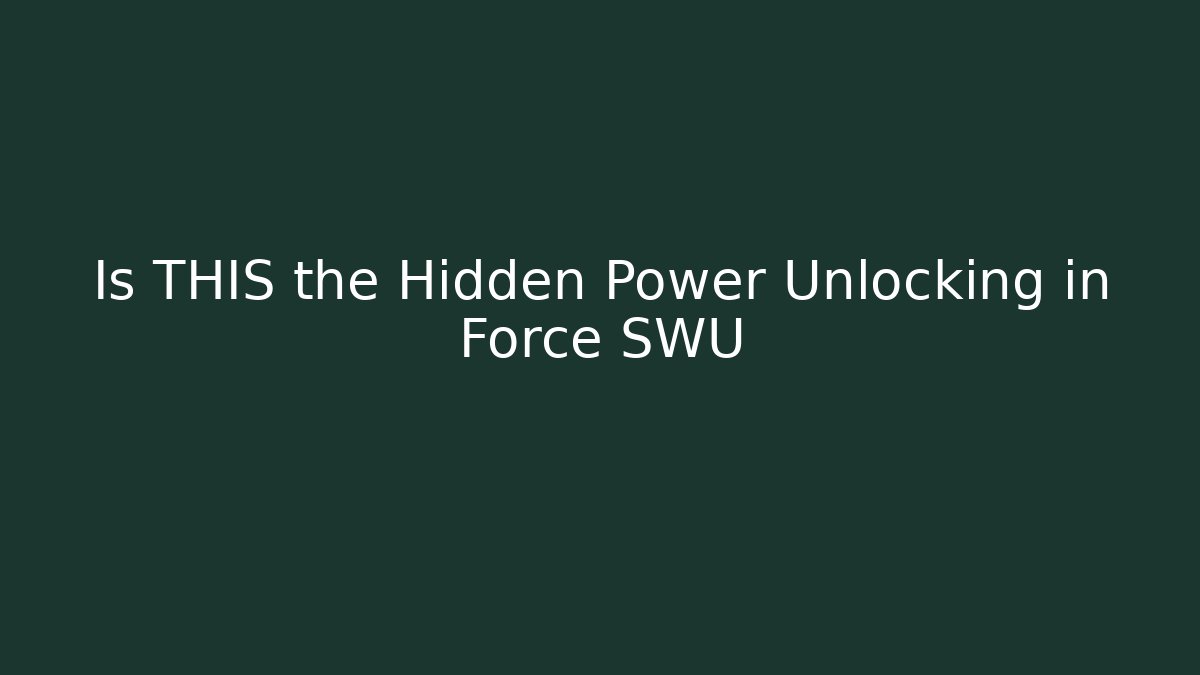 Is THIS the Hidden Power Unlocking in Force SWU