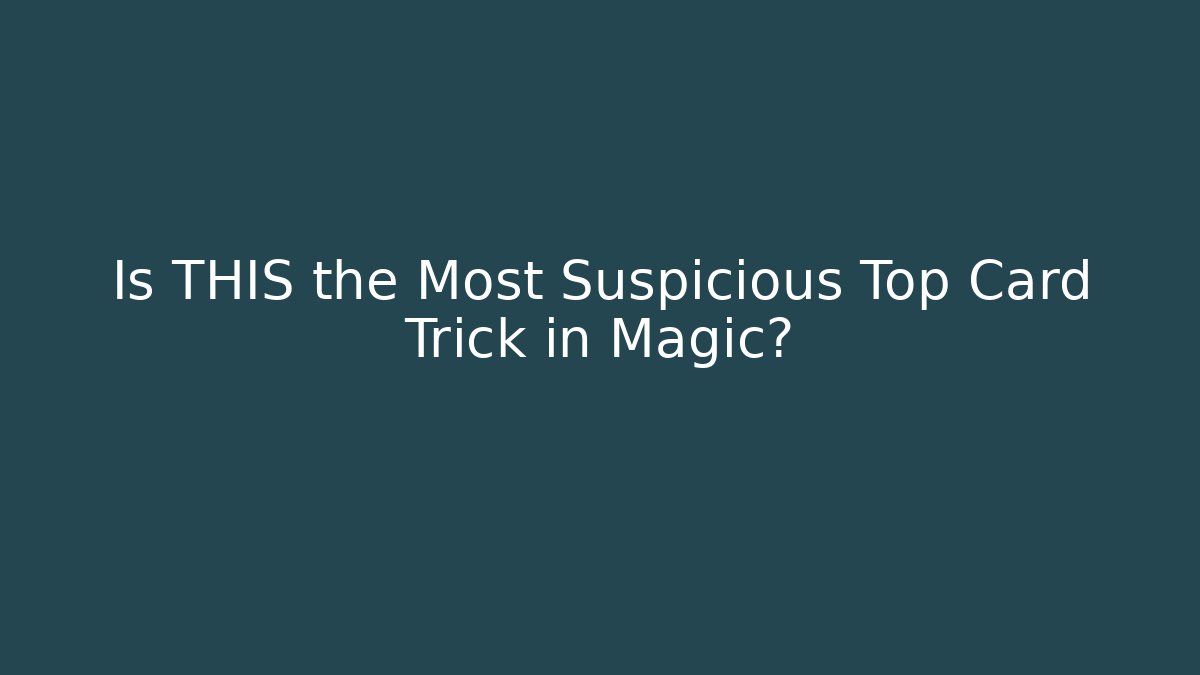Is THIS the Most Suspicious Top Card Trick in Magic?