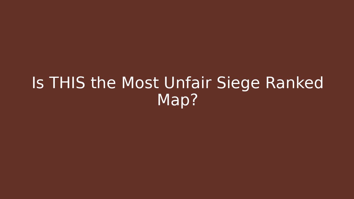 Is THIS the Most Unfair Siege Ranked Map?