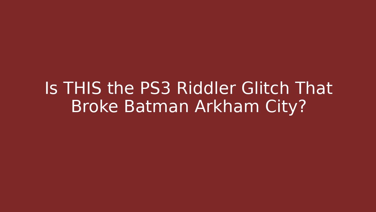 Is THIS the PS3 Riddler Glitch That Broke Batman Arkham City?