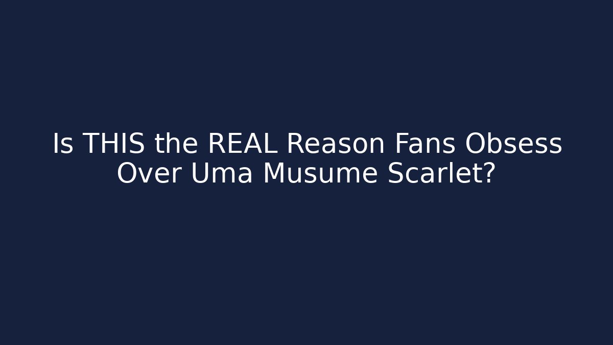 Is THIS the REAL Reason Fans Obsess Over Uma Musume Scarlet?