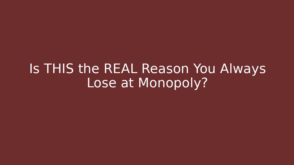 Is THIS the REAL Reason You Always Lose at Monopoly?