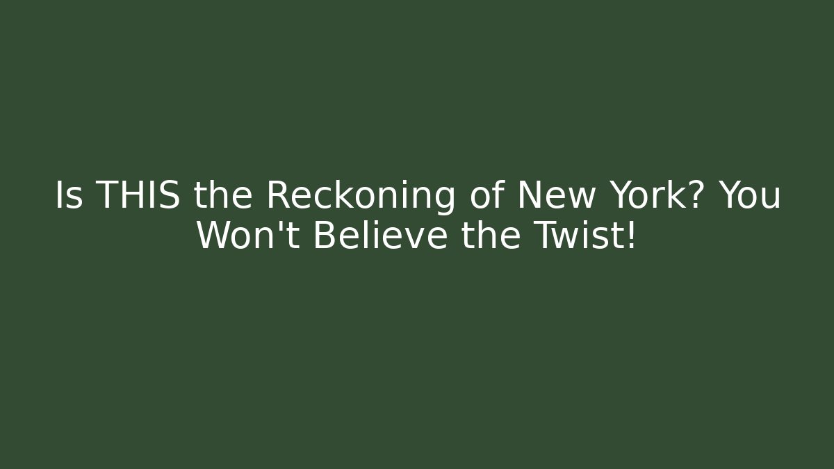 Is THIS the Reckoning of New York? You Won't Believe the Twist!