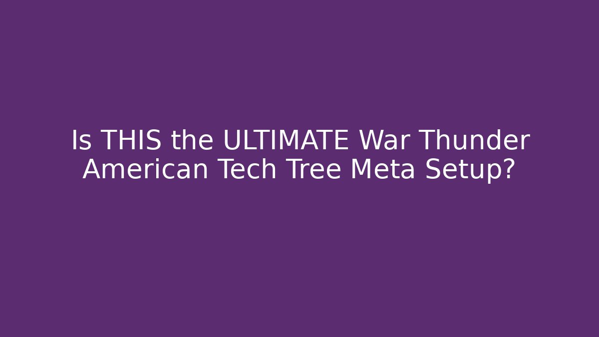 Is THIS the ULTIMATE War Thunder American Tech Tree Meta Setup? - Felix Cat Insurance