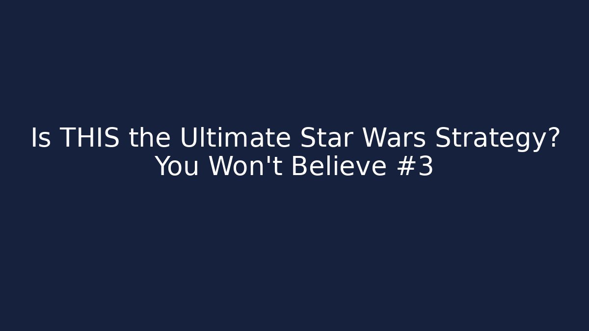 Is THIS the Ultimate Star Wars Strategy? You Won’t Believe #3