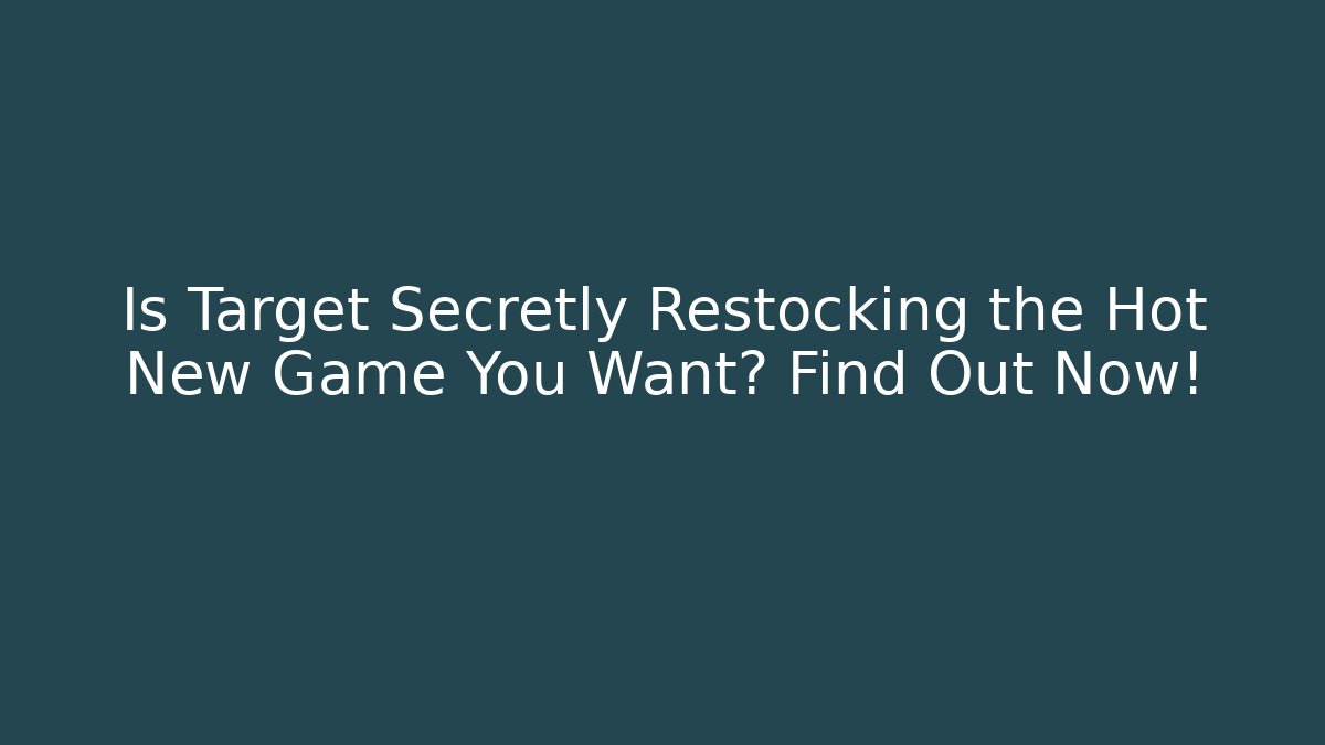Is Target Secretly Restocking the Hot New Game You Want? Find Out Now!