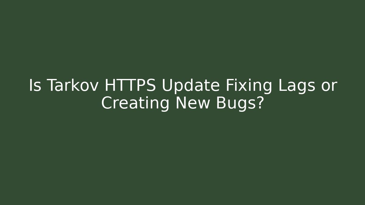 Is Tarkov HTTPS Update Fixing Lags or Creating New Bugs?