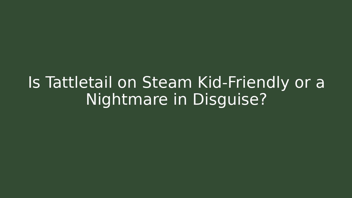 Is Tattletail on Steam Kid-Friendly or a Nightmare in Disguise? - Felix Cat Insurance
