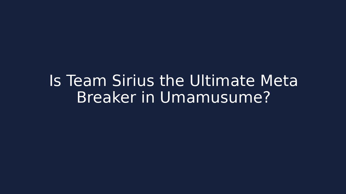 Is Team Sirius the Ultimate Meta Breaker in Umamusume?