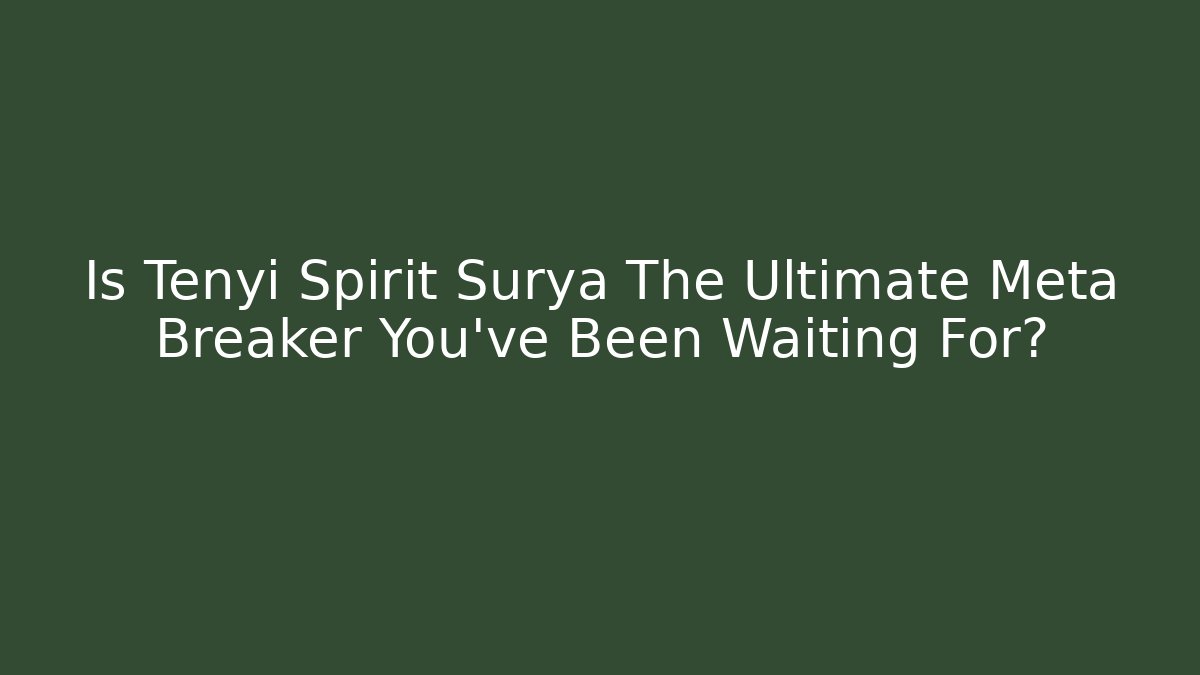 Is Tenyi Spirit Surya The Ultimate Meta Breaker You’ve Been Waiting For?