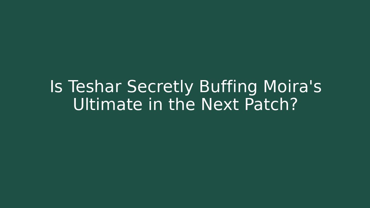 Is Teshar Secretly Buffing Moira's Ultimate in the Next Patch?