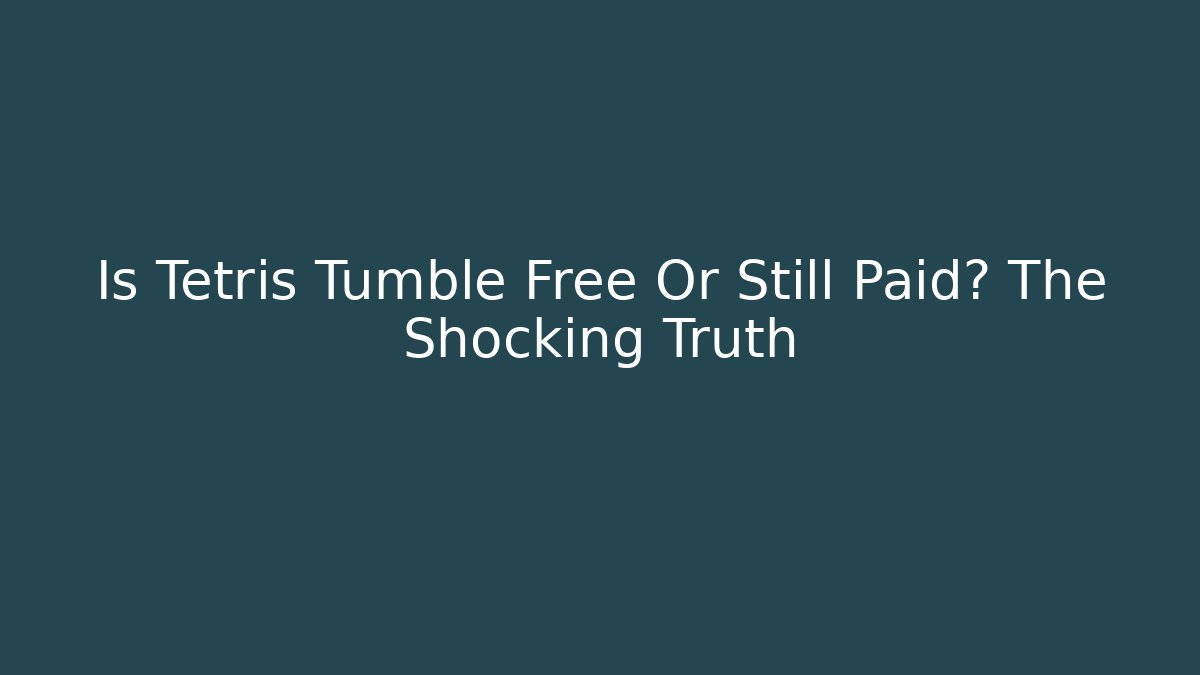 Is Tetris Tumble Free Or Still Paid? The Shocking Truth