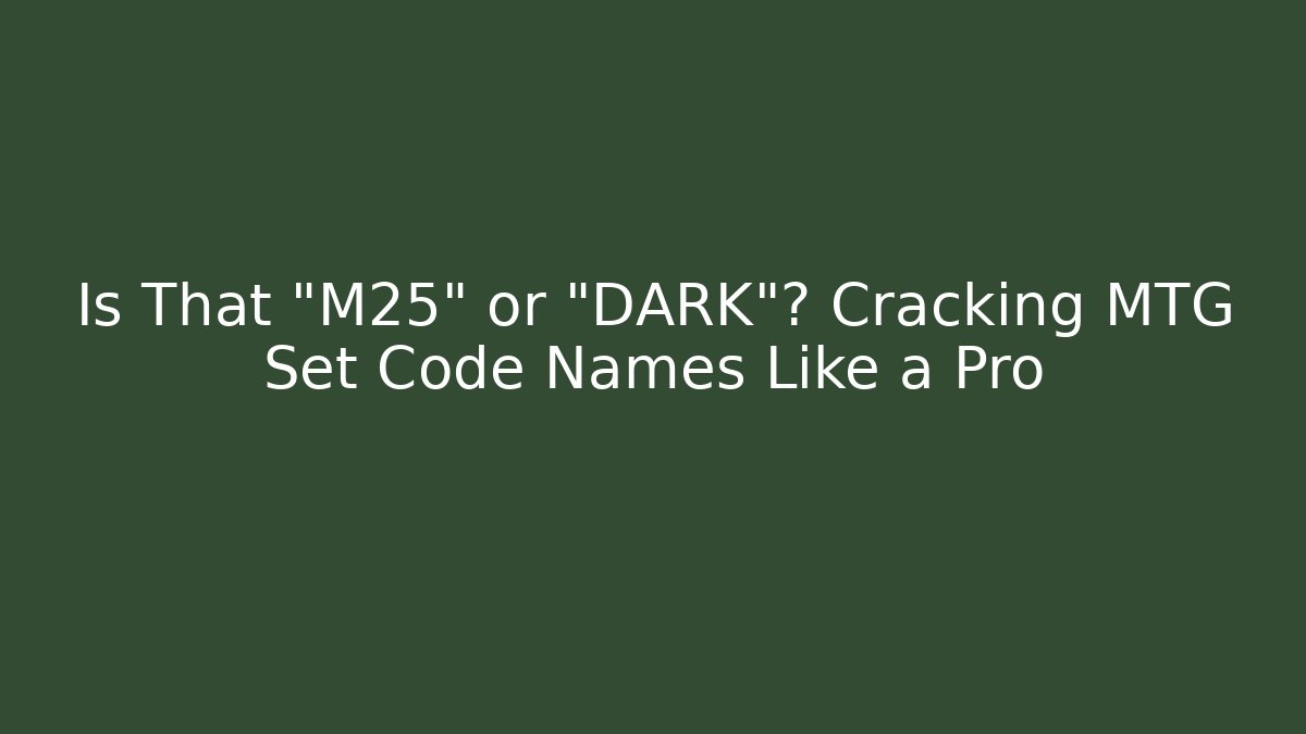 Is That "M25" or "DARK"? Cracking MTG Set Code Names Like a Pro