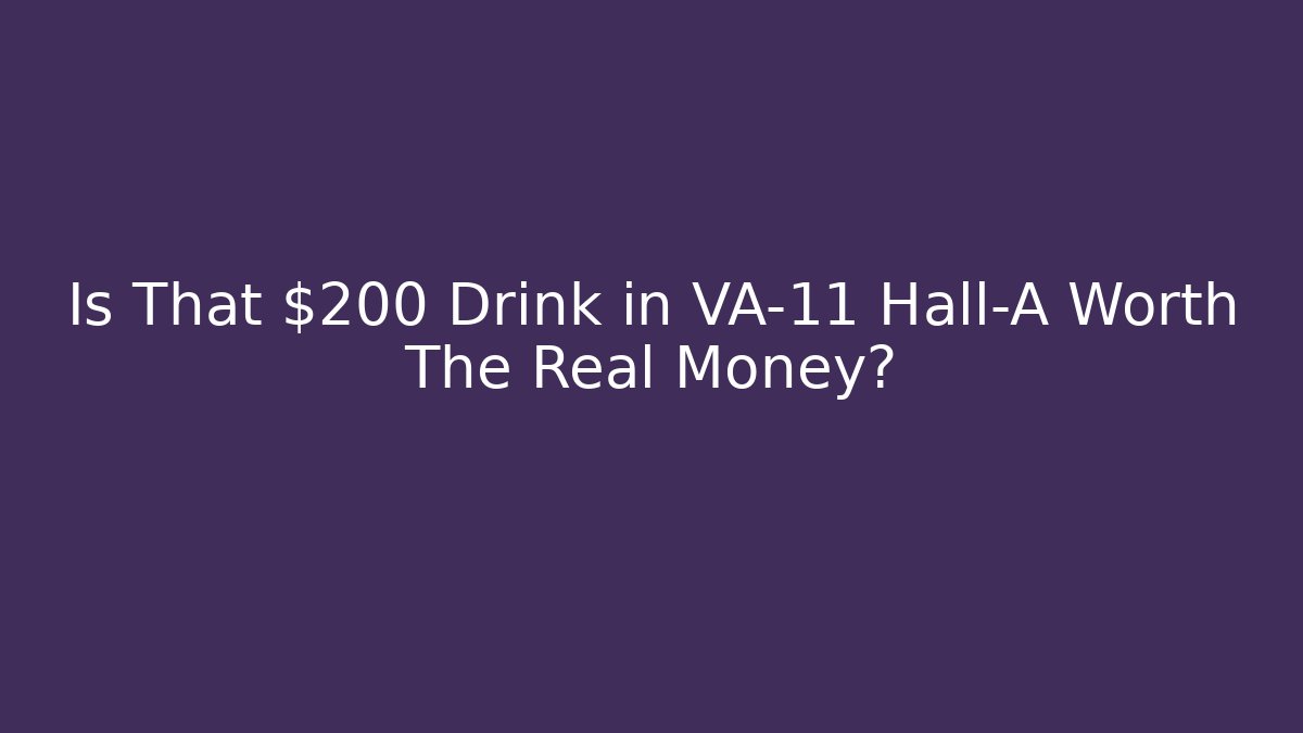 Is That $200 Drink in VA-11 Hall-A Worth The Real Money?