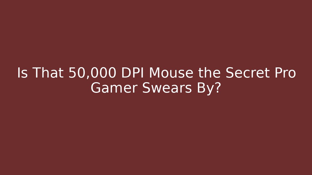 Is That 50,000 DPI Mouse the Secret Pro Gamer Swears By?