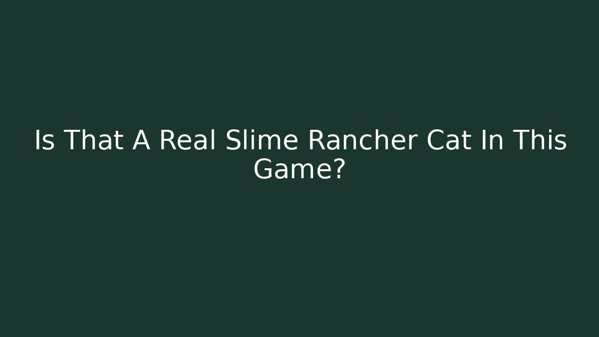 Is That A Real Slime Rancher Cat In This Game?