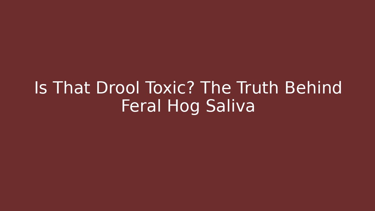 Is That Drool Toxic? The Truth Behind Feral Hog Saliva