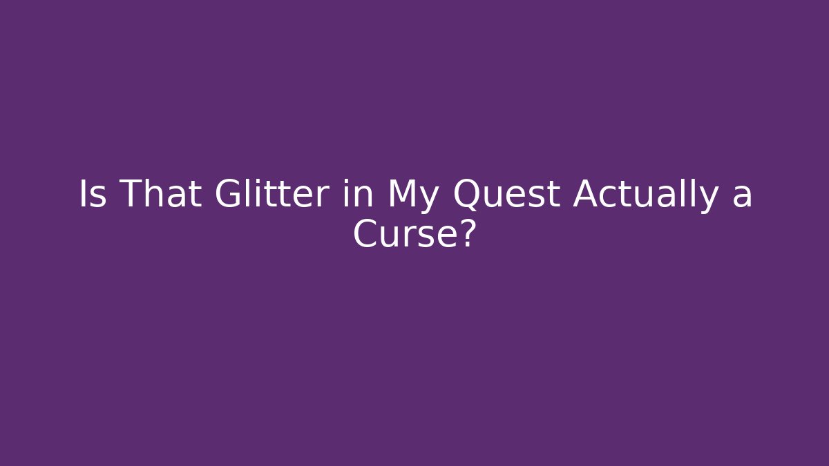 Is That Glitter in My Quest Actually a Curse? - Felix Cat Insurance