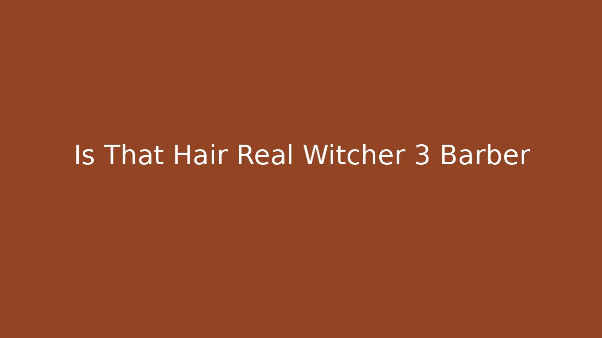 Is That Hair Real Witcher 3 Barber - Felix Cat Insurance