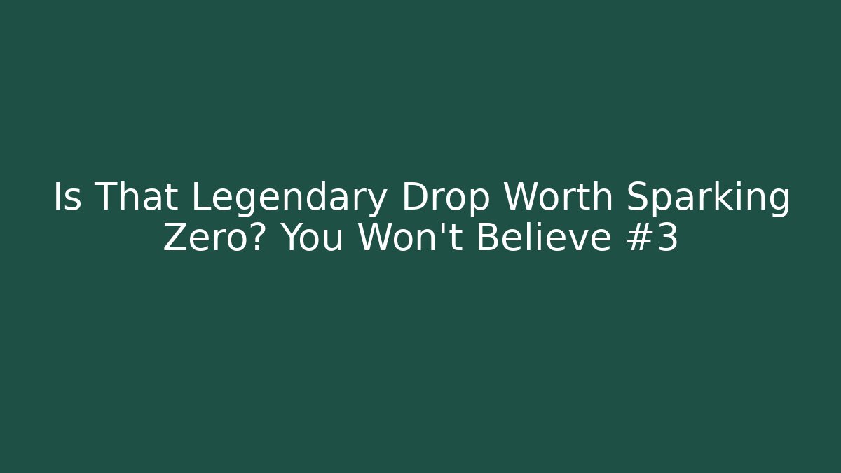 Is That Legendary Drop Worth Sparking Zero? You Won't Believe #3