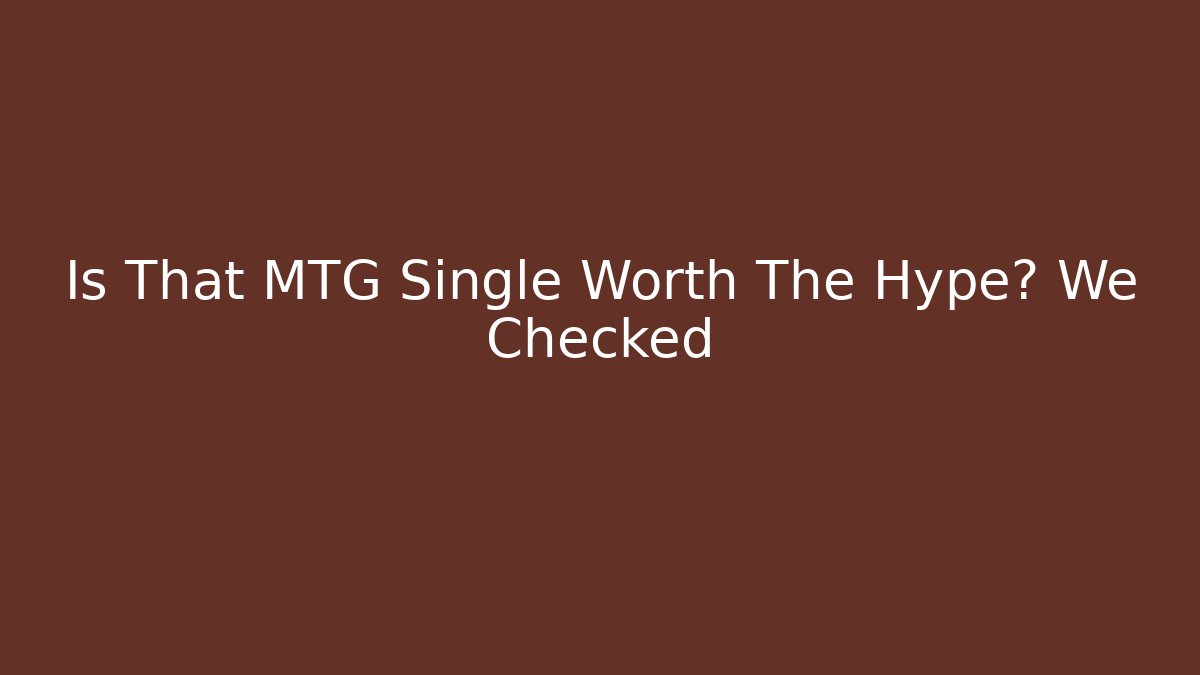 Is That MTG Single Worth The Hype? We Checked