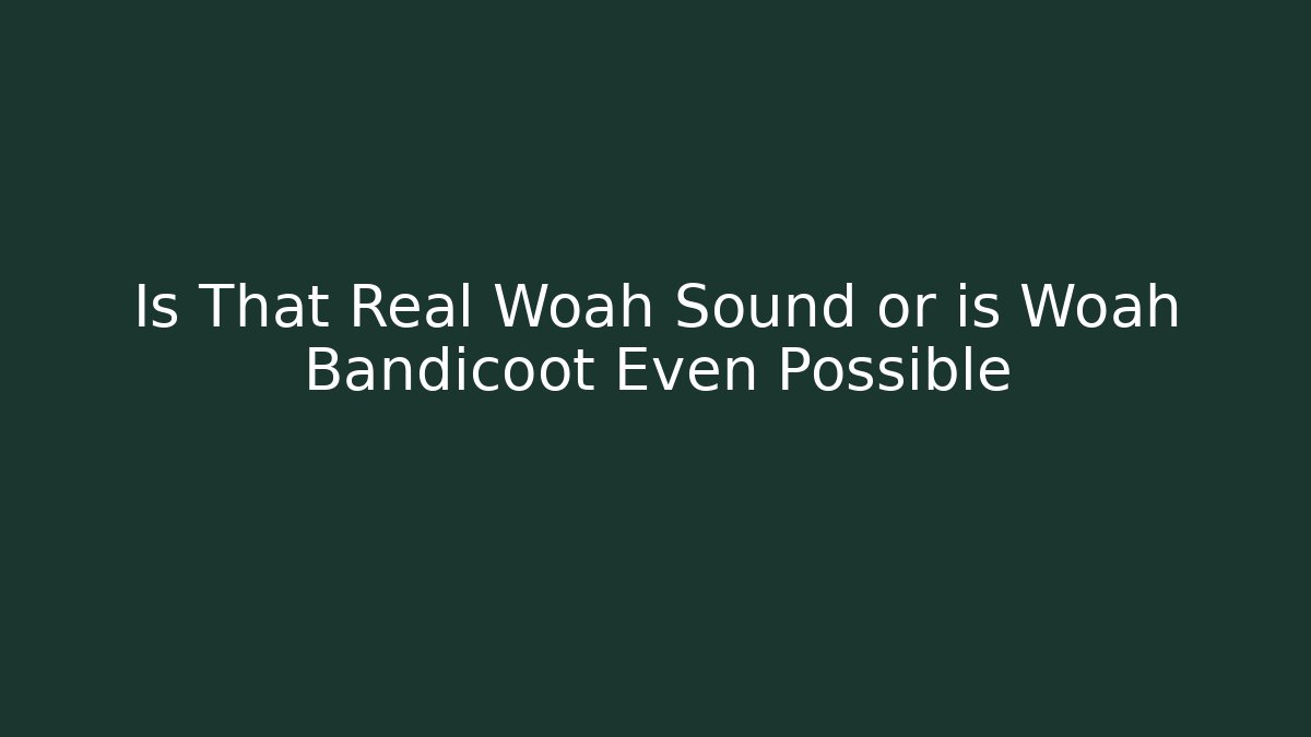 Is That Real Woah Sound or is Woah Bandicoot Even Possible