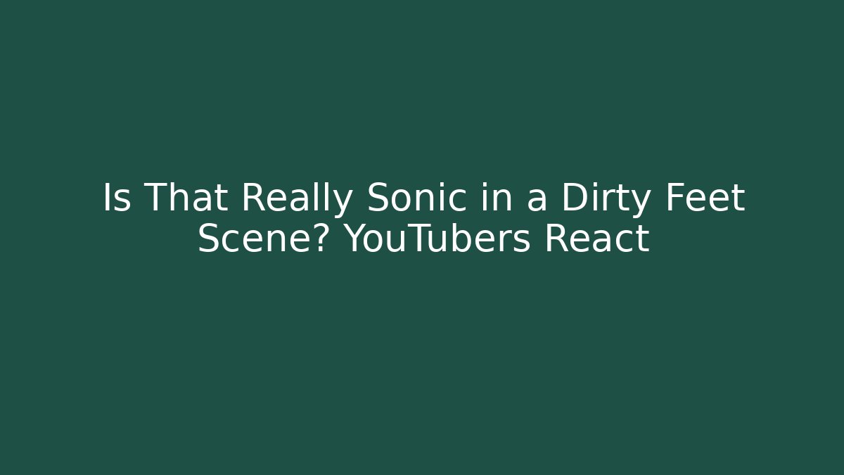 Is That Really Sonic in a Dirty Feet Scene? YouTubers React